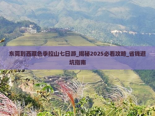 东莞到西藏色季拉山七日游