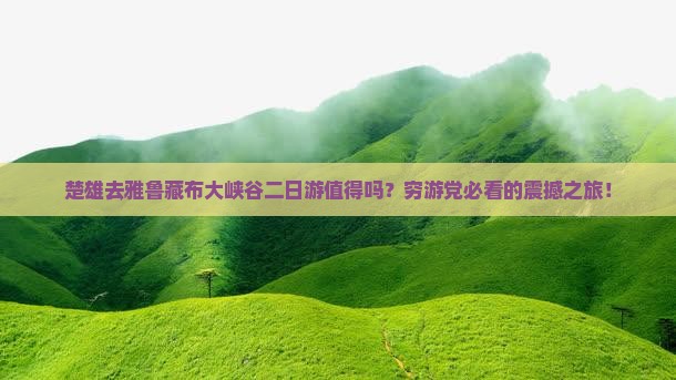 楚雄去西藏雅鲁藏布大峡谷二日游