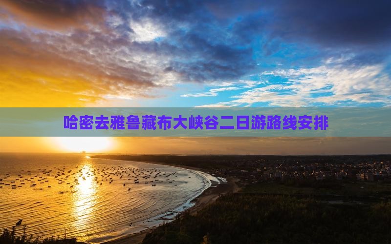 哈密去西藏雅鲁藏布大峡谷二日游