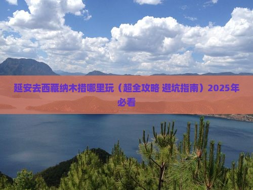 延安去西藏纳木措哪里玩