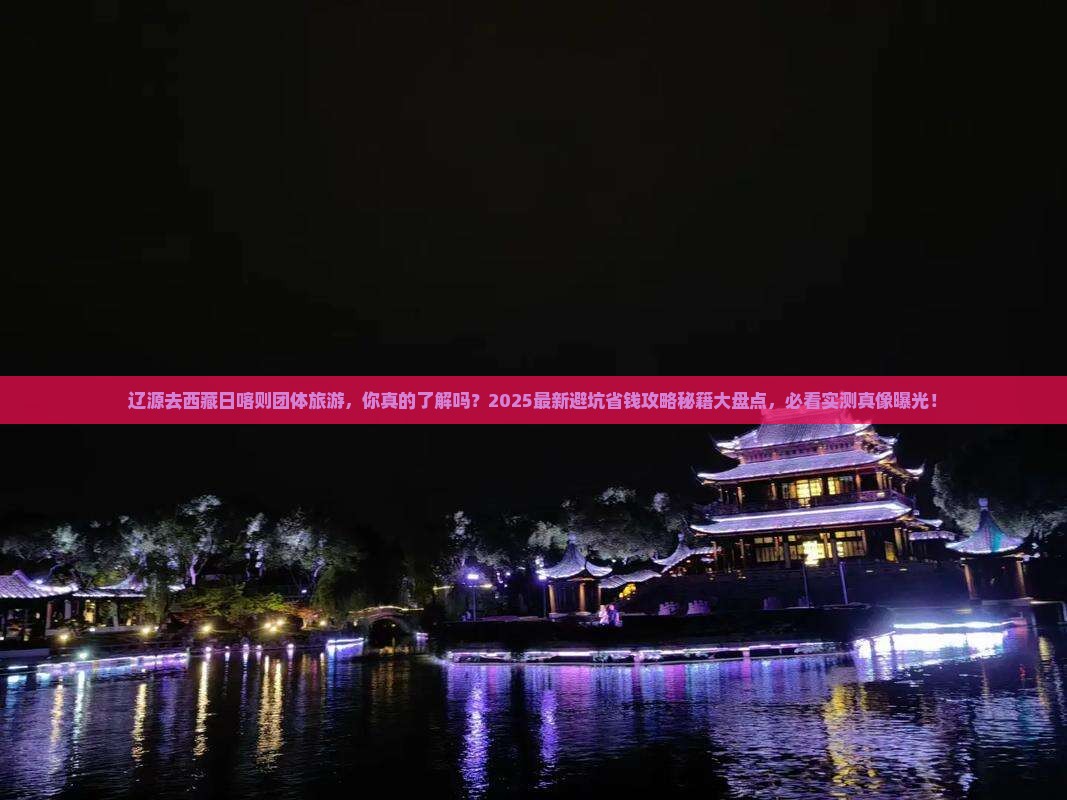 辽源去西藏日喀则团体旅游