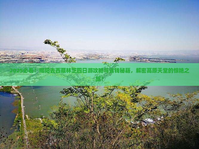 揭阳去西藏林芝四日游