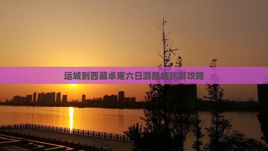 运城到西藏羊卓雍措六日游