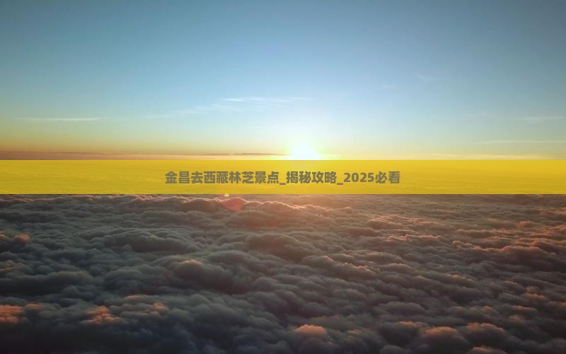 金昌去西藏林芝景点