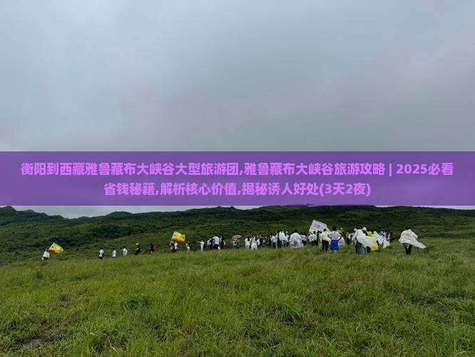 衡阳到西藏雅鲁藏布大峡谷大型旅游团