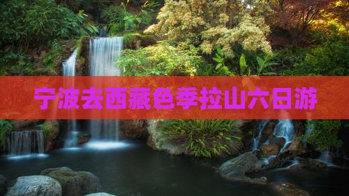 宁波去西藏色季拉山六日游