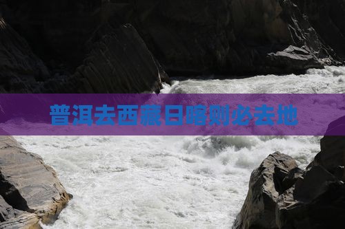普洱去西藏日喀则必去地