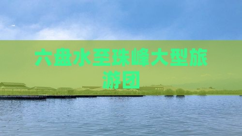 六盘水去西藏珠峰大本营大型旅游团