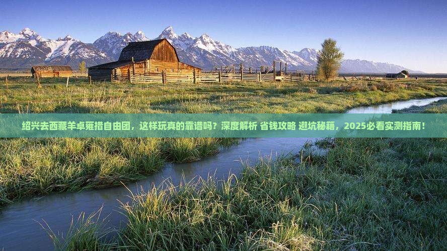 绍兴去西藏羊卓雍措自由团