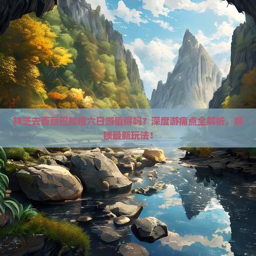 林芝去西藏巴松措六日游