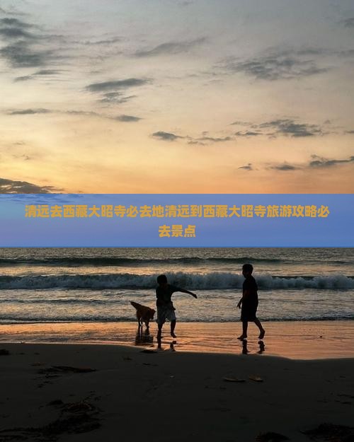 清远去西藏大昭寺必去地