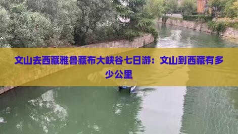 文山去西藏雅鲁藏布大峡谷七日游