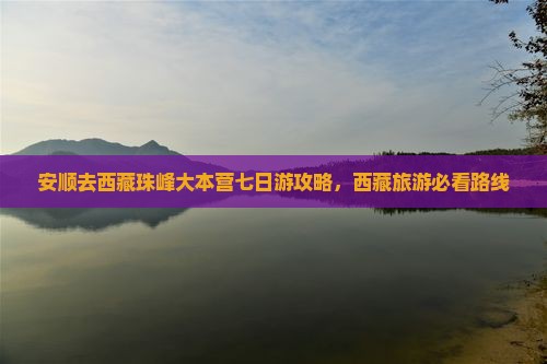 安顺去西藏珠峰大本营七日游