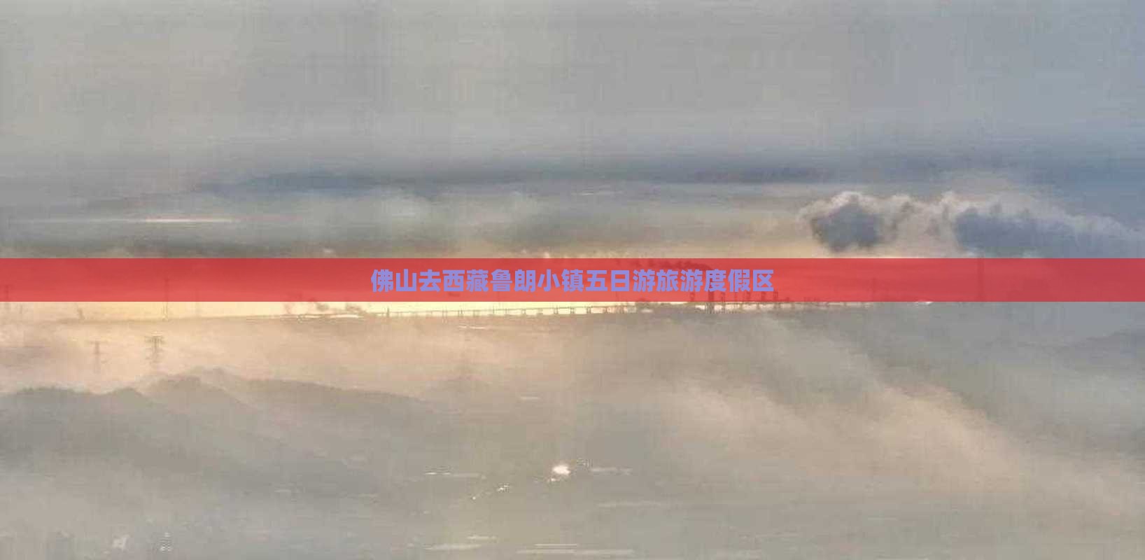 佛山去西藏鲁朗小镇五日游