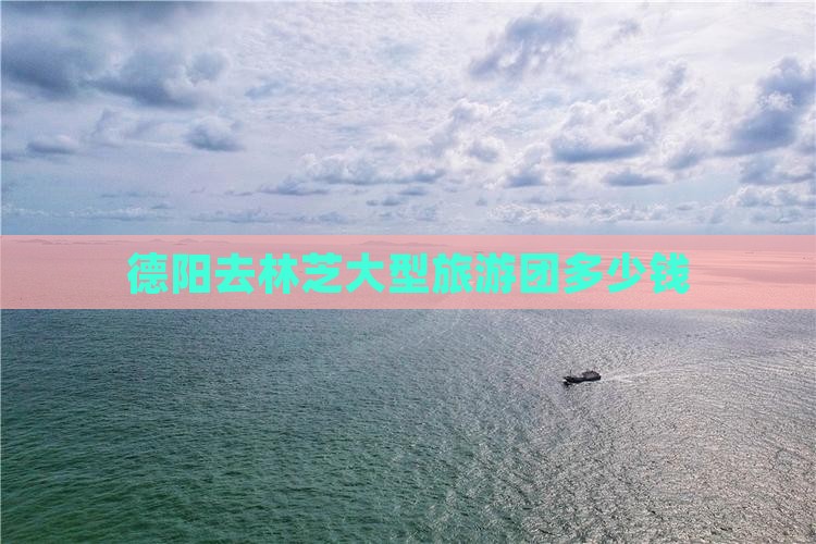 德阳去西藏林芝大型旅游团