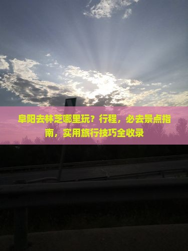 阜阳去西藏林芝哪里玩