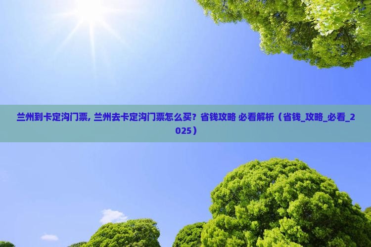 兰州到西藏卡定沟门票