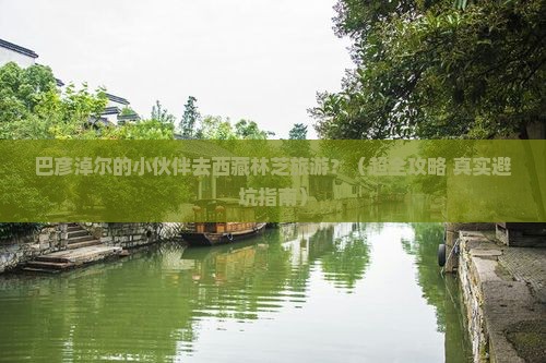 巴彦倬尔去西藏林芝旅游