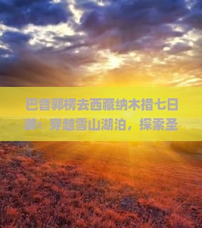 巴音郭楞去西藏纳木措七日游