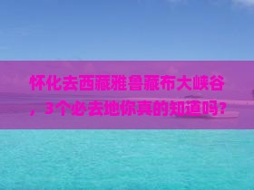 怀化到西藏雅鲁藏布大峡谷必去地