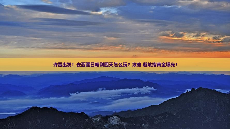 许昌到西藏日喀则四日游