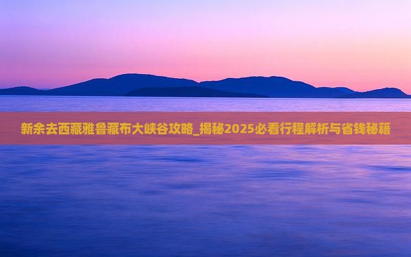 新余去西藏雅鲁藏布大峡谷攻略