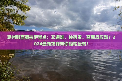 潮州到西藏拉萨景点