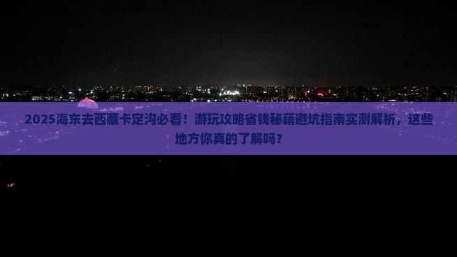 海东去西藏卡定沟哪里玩