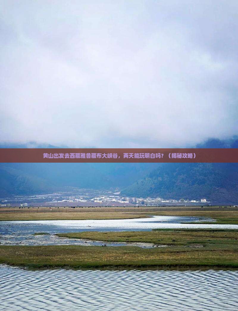 黄山去西藏雅鲁藏布大峡谷二日游