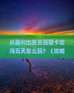 嘉兴到西藏卡定沟五日游