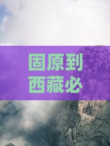 固原到西藏必去地