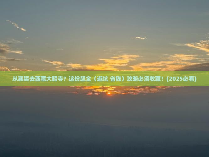 襄樊到西藏大昭寺旅行社 襄樊到西藏大昭寺旅行社