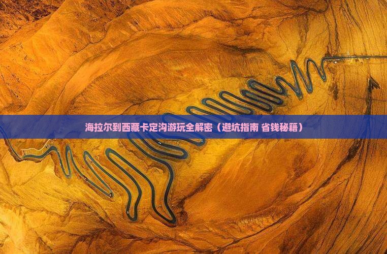 海拉尔去西藏卡定沟景点 海拉尔去西藏卡定沟景点