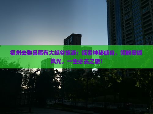 福州去西藏雅鲁藏布大峡谷旅游