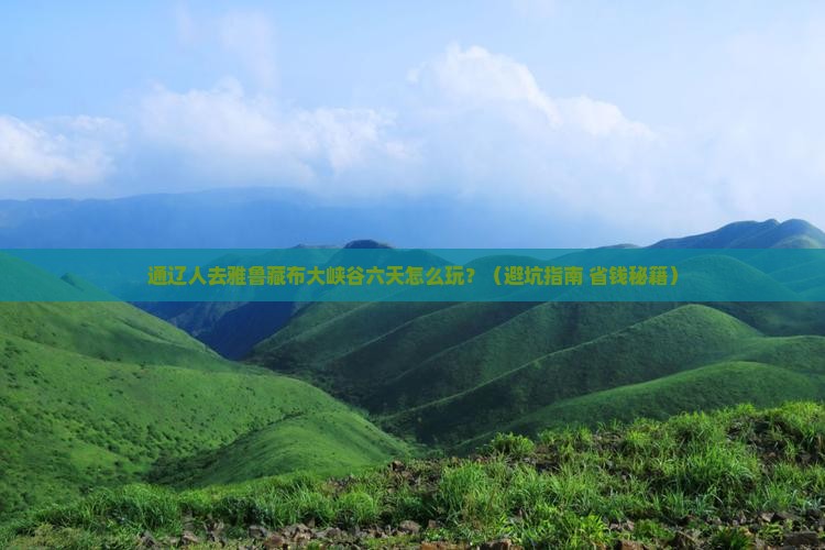 通辽市去西藏雅鲁藏布大峡谷六日游