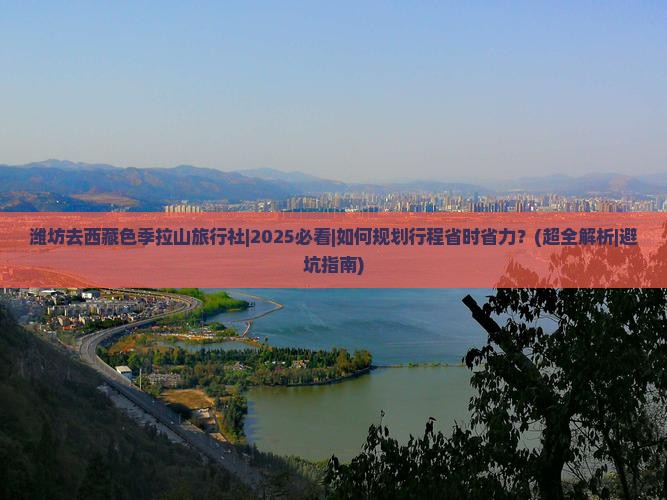 潍坊去西藏色季拉山旅行社 潍坊去西藏色季拉山旅行社