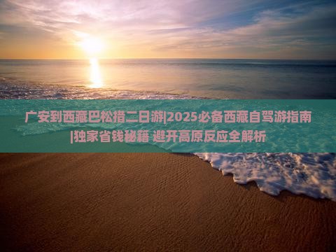 广安到西藏巴松措二日游