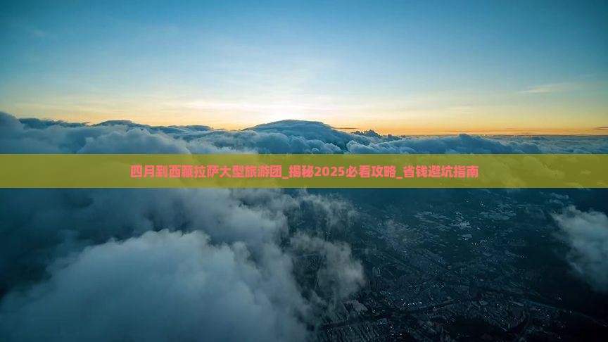 四月到西藏拉萨大型旅游团