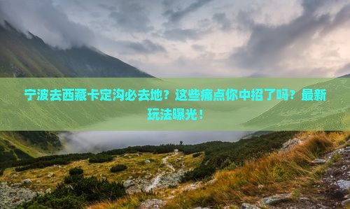 宁波去西藏卡定沟必去地
