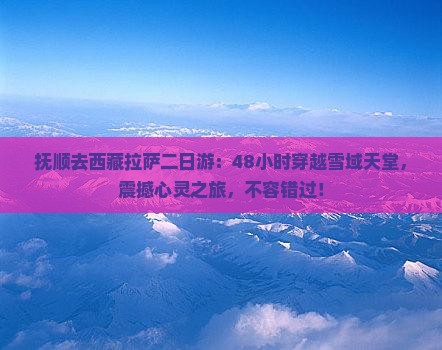 抚顺去西藏拉萨二日游