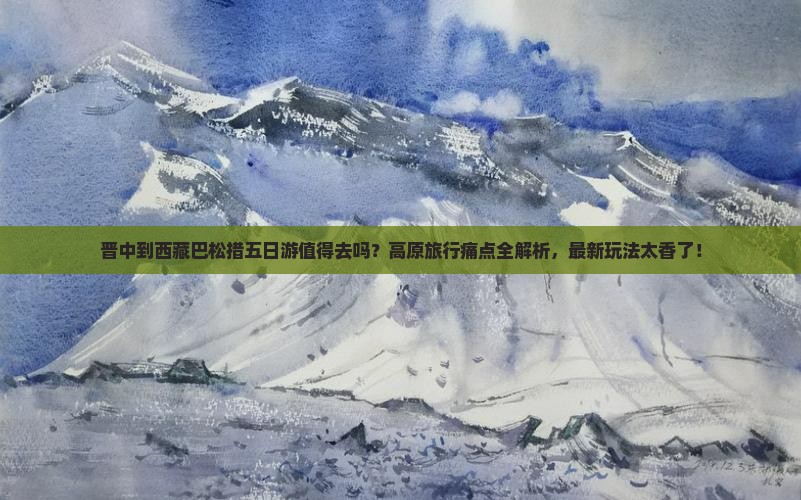 晋中到西藏巴松措五日游