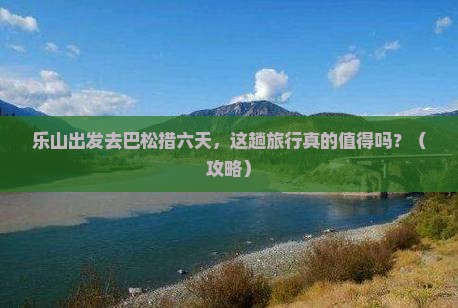 乐山去西藏巴松措六日游