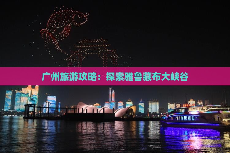 广州去西藏雅鲁藏布大峡谷旅游