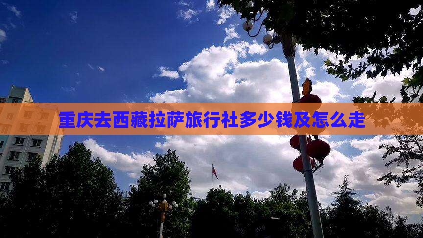 重庆去西藏拉萨旅行社