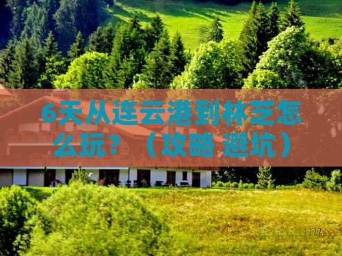 连云港到西藏林芝六日游