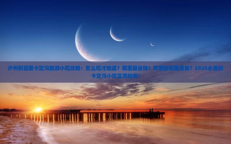 泸州到西藏卡定沟旅游小吃