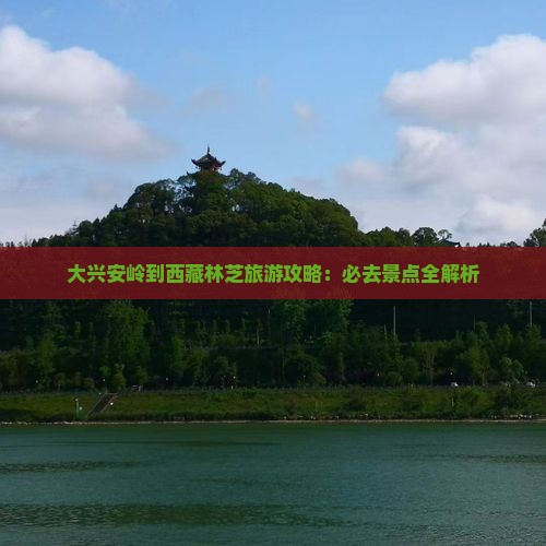 大兴安岭去西藏林芝哪里玩