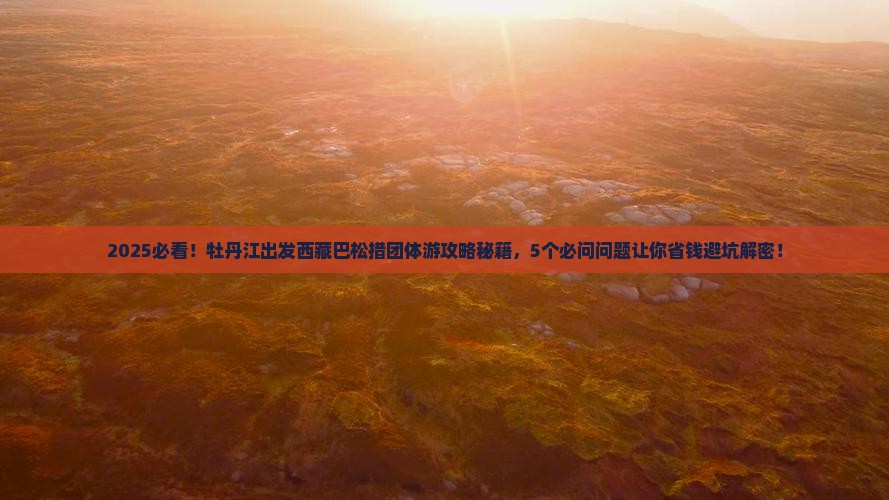 牡丹江到西藏巴松措团体旅游
