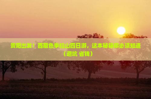 贵阳到西藏色季拉山四日游