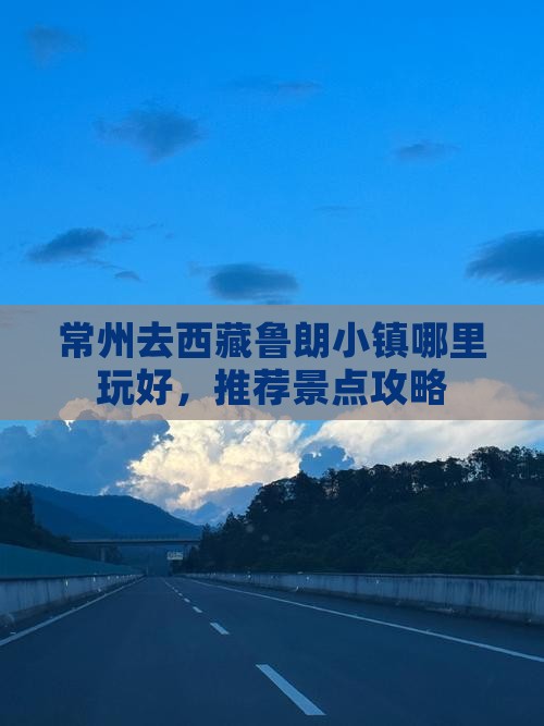 常州去西藏鲁朗小镇哪里玩